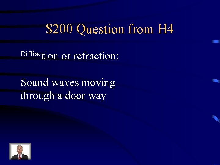 $200 Question from H 4 Diffraction or refraction: Sound waves moving through a door