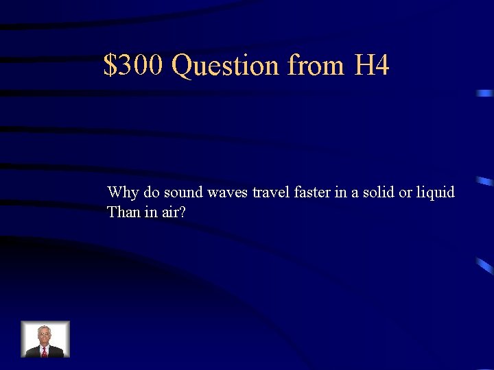 $300 Question from H 4 Why do sound waves travel faster in a solid
