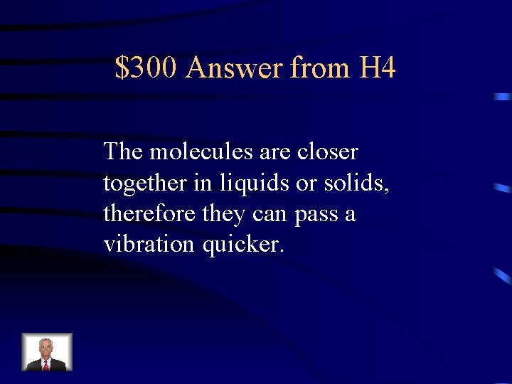 $300 Answer from H 4 The molecules are closer together in liquids or solids,