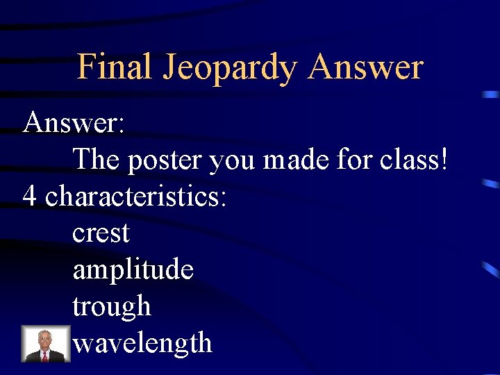 Final Jeopardy Answer: The poster you made for class! 4 characteristics: crest amplitude trough