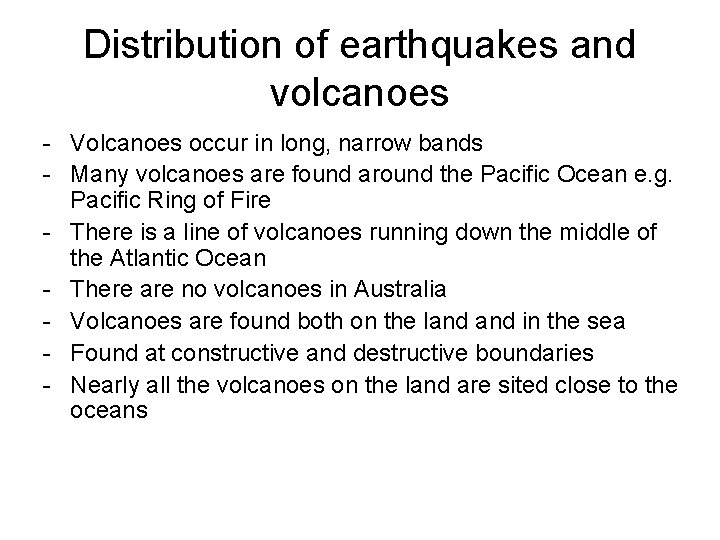 Distribution of earthquakes and volcanoes - Volcanoes occur in long, narrow bands - Many