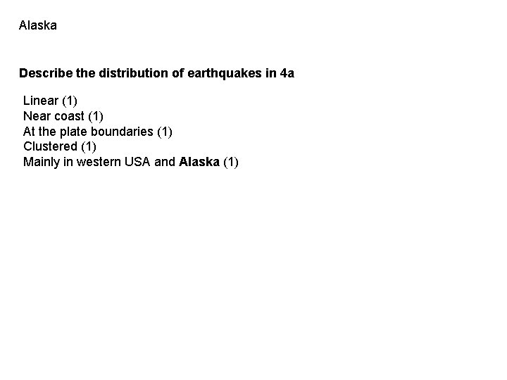 Alaska Describe the distribution of earthquakes in 4 a Linear (1) Near coast (1)