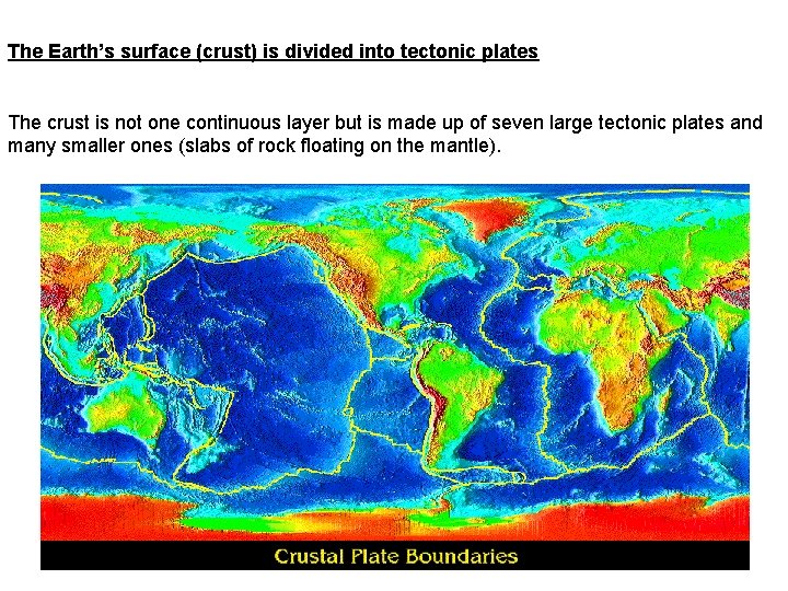 The Earth’s surface (crust) is divided into tectonic plates The crust is not one