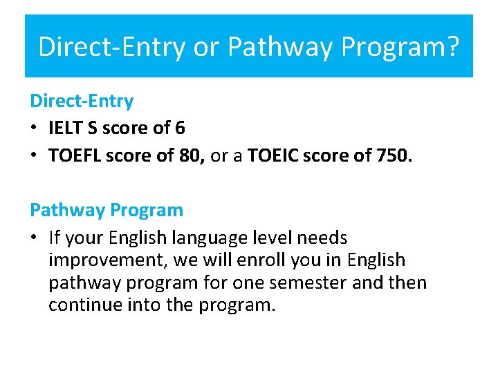 Direct-Entry or Pathway Program? Direct-Entry • IELT S score of 6 • TOEFL score
