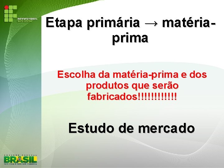 Etapa primária → matériaprima Escolha da matéria-prima e dos produtos que serão fabricados!!!!!! Estudo