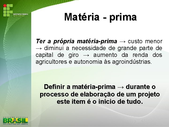 Matéria - prima Ter a própria matéria-prima → custo menor → diminui a necessidade