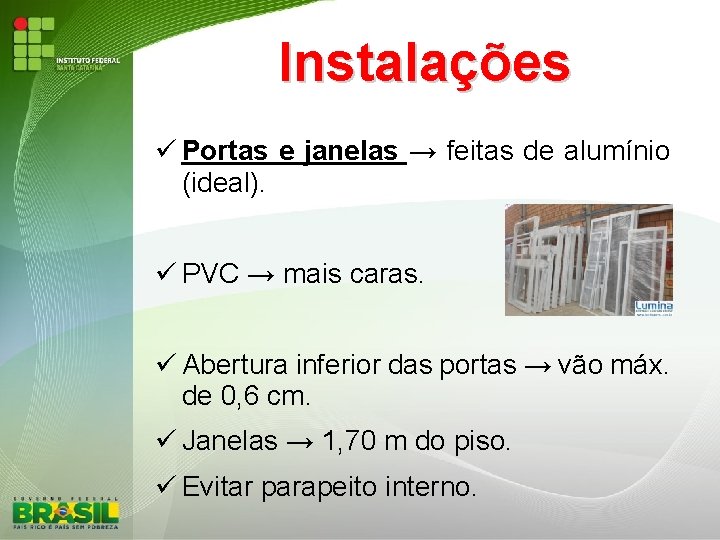 Instalações Portas e janelas → feitas de alumínio (ideal). PVC → mais caras. Abertura