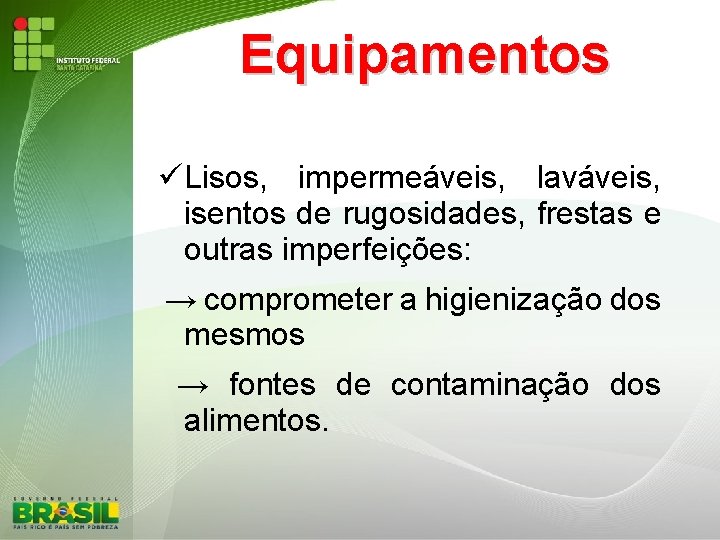 Equipamentos Lisos, impermeáveis, laváveis, isentos de rugosidades, frestas e outras imperfeições: → comprometer a