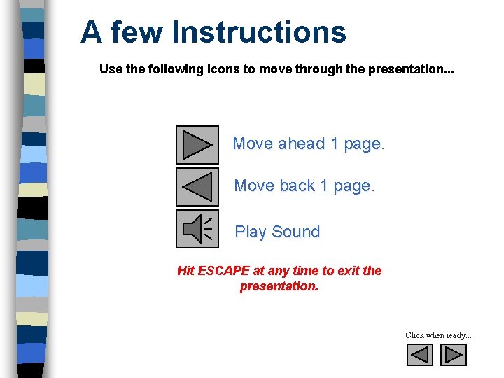 A few Instructions Use the following icons to move through the presentation. . .