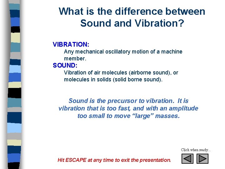 What is the difference between Sound and Vibration? VIBRATION: Any mechanical oscillatory motion of