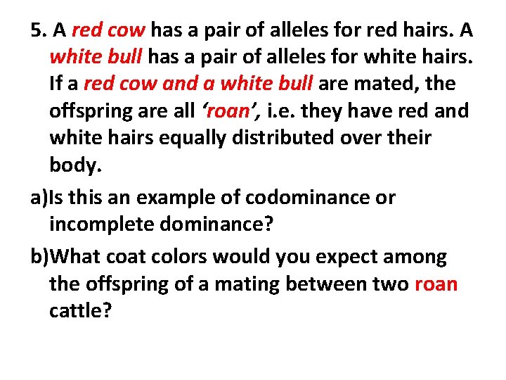 5. A red cow has a pair of alleles for red hairs. A white