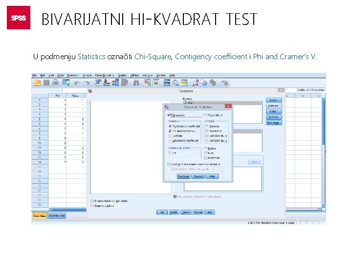 BIVARIJATNI HI-KVADRAT TEST U podmeniju Statistics označiti Chi-Square, Contigency coefficient i Phi and Cramer’s