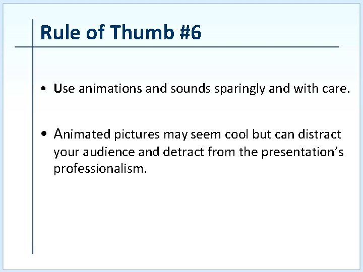 Rule of Thumb #6 • Use animations and sounds sparingly and with care. •