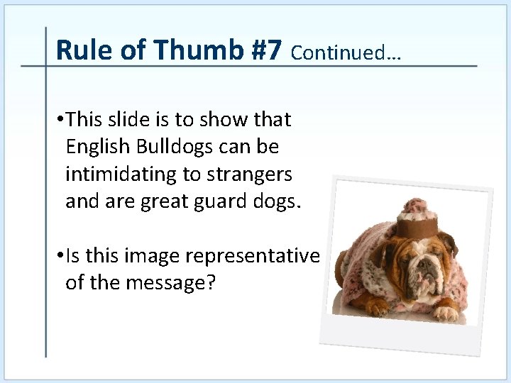 Rule of Thumb #7 Continued… • This slide is to show that English Bulldogs