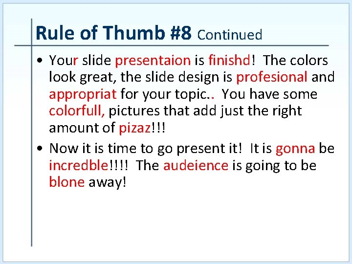 Rule of Thumb #8 Continued • Your slide presentaion is finishd! The colors look