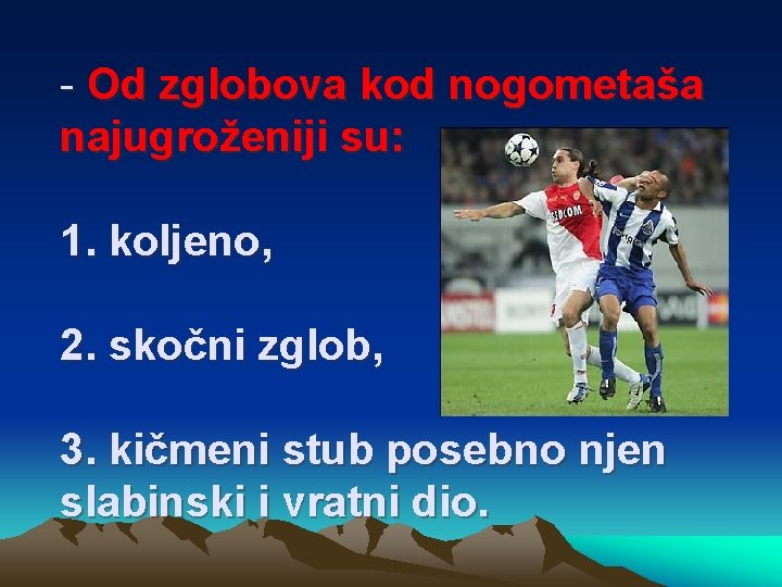 - Od zglobova kod nogometaša najugroženiji su: 1. koljeno, 2. skočni zglob, 3. kičmeni