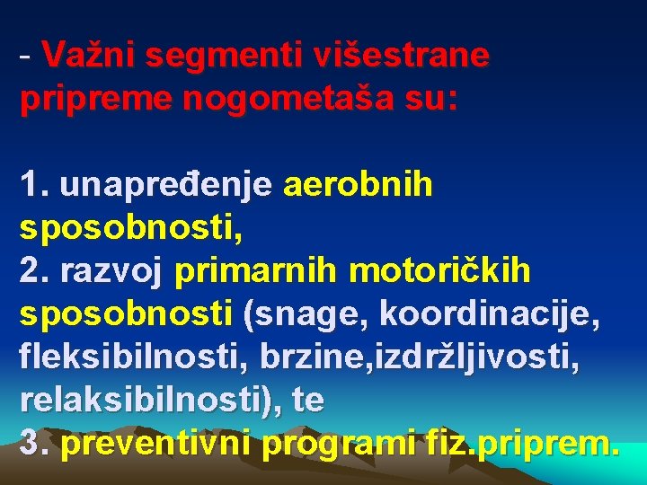 - Važni segmenti višestrane pripreme nogometaša su: 1. unapređenje aerobnih sposobnosti, 2. razvoj primarnih