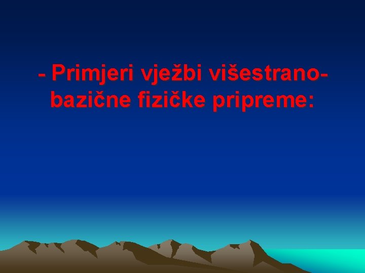 - Primjeri vježbi višestranobazične fizičke pripreme: 