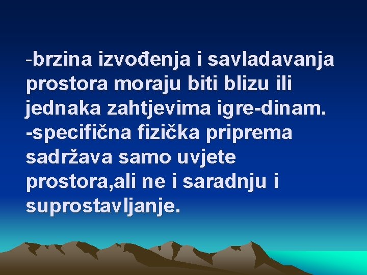 -brzina izvođenja i savladavanja prostora moraju biti blizu ili jednaka zahtjevima igre-dinam. -specifična fizička