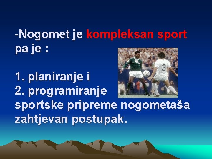 -Nogomet je kompleksan sport pa je : 1. planiranje i 2. programiranje sportske pripreme