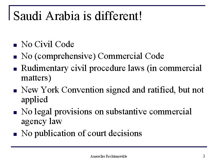 Saudi Arabia is different! n n n No Civil Code No (comprehensive) Commercial Code