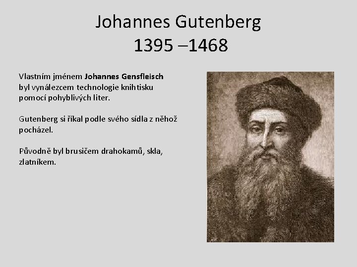 Johannes Gutenberg 1395 – 1468 Vlastním jménem Johannes Gensfleisch byl vynálezcem technologie knihtisku pomocí