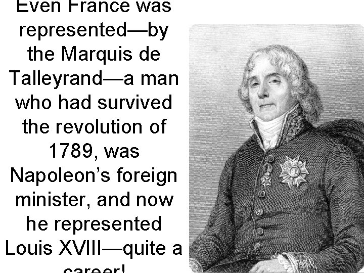 Even France was represented—by the Marquis de Talleyrand—a man who had survived the revolution