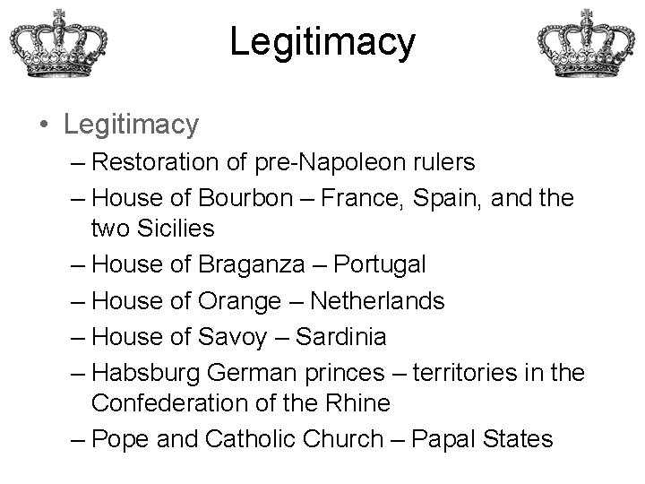 Legitimacy • Legitimacy – Restoration of pre-Napoleon rulers – House of Bourbon – France,