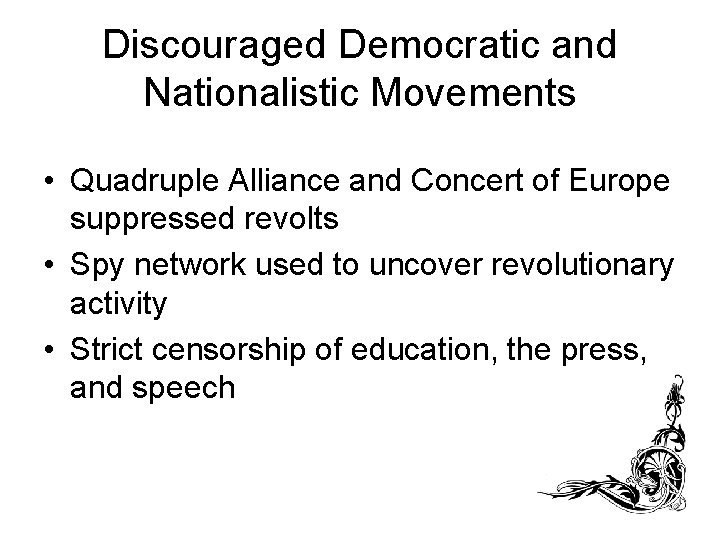 Discouraged Democratic and Nationalistic Movements • Quadruple Alliance and Concert of Europe suppressed revolts