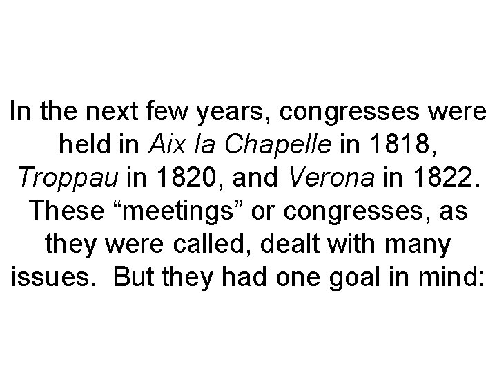 In the next few years, congresses were held in Aix la Chapelle in 1818,