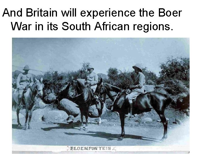 And Britain will experience the Boer War in its South African regions. 