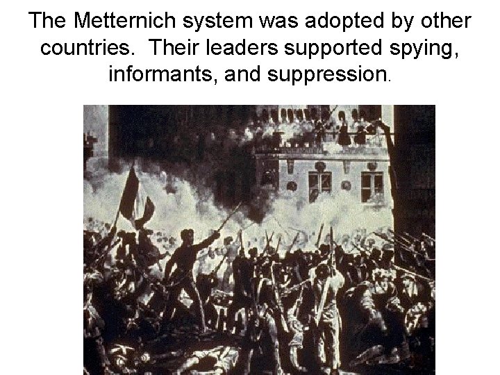 The Metternich system was adopted by other countries. Their leaders supported spying, informants, and