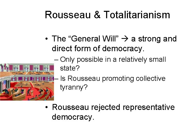 Rousseau & Totalitarianism • The “General Will” a strong and direct form of democracy.