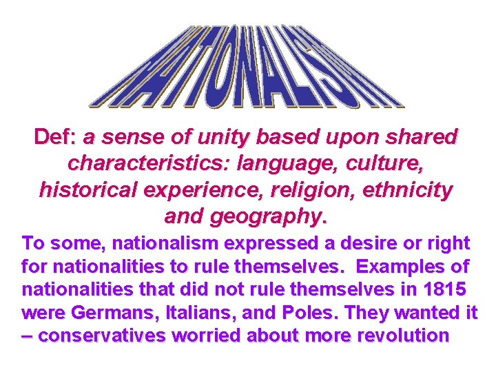 Def: a sense of unity based upon shared characteristics: language, culture, historical experience, religion,