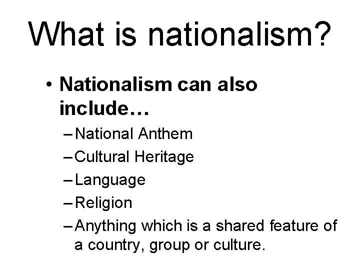 What is nationalism? • Nationalism can also include… – National Anthem – Cultural Heritage