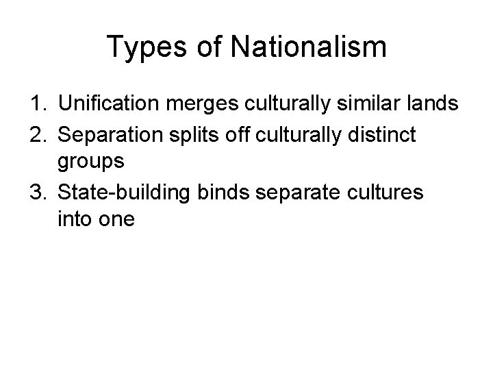 Types of Nationalism 1. Unification merges culturally similar lands 2. Separation splits off culturally