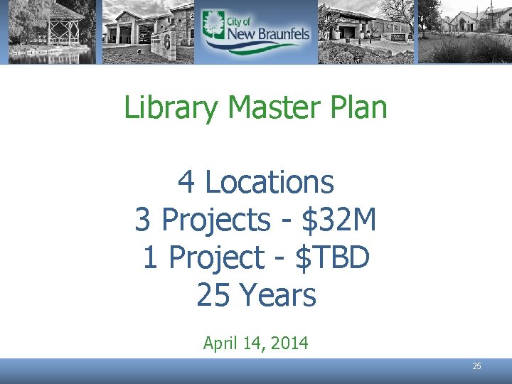 Library Master Plan 4 Locations 3 Projects - $32 M 1 Project - $TBD