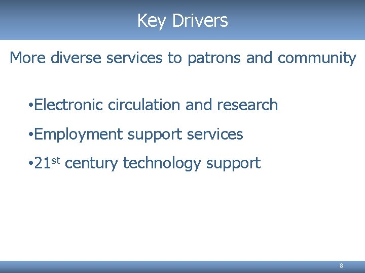 Key Drivers More diverse services to patrons and community • Electronic circulation and research