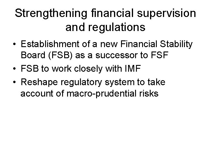 Strengthening financial supervision and regulations • Establishment of a new Financial Stability Board (FSB)