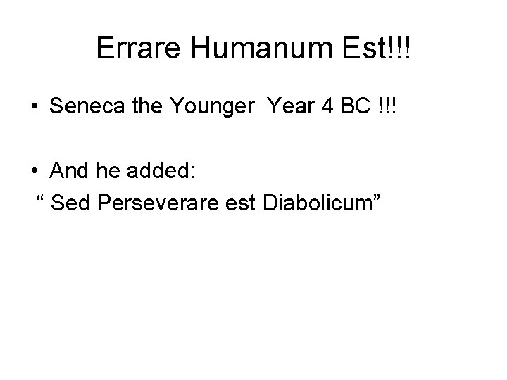 Errare Humanum Est!!! • Seneca the Younger Year 4 BC !!! • And he