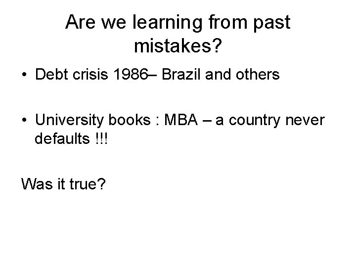 Are we learning from past mistakes? • Debt crisis 1986– Brazil and others •
