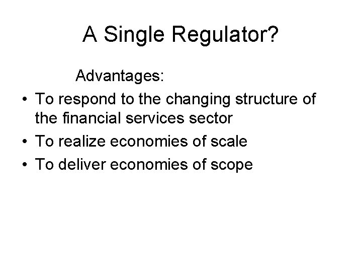 A Single Regulator? Advantages: • To respond to the changing structure of the financial