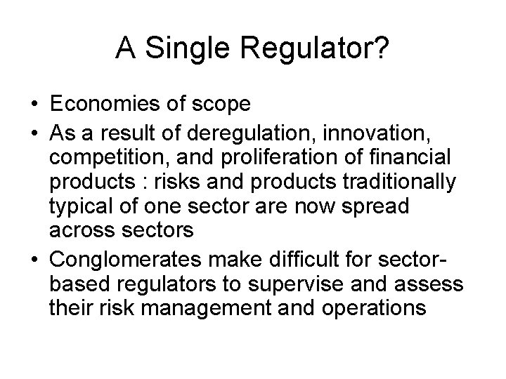 A Single Regulator? • Economies of scope • As a result of deregulation, innovation,