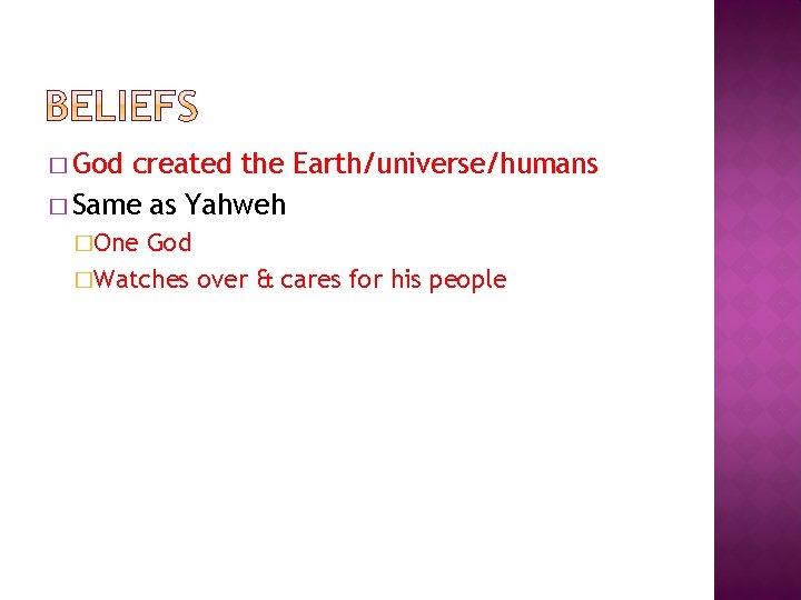 � God created the Earth/universe/humans � Same as Yahweh �One God �Watches over &