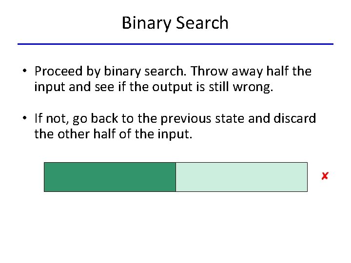 Binary Search • Proceed by binary search. Throw away half the input and see