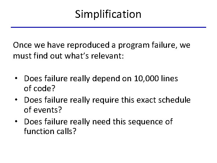 Simplification Once we have reproduced a program failure, we must find out what’s relevant: