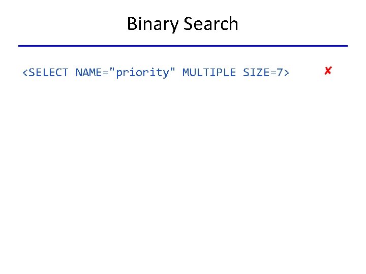 Binary Search <SELECT NAME="priority" MULTIPLE SIZE=7> 