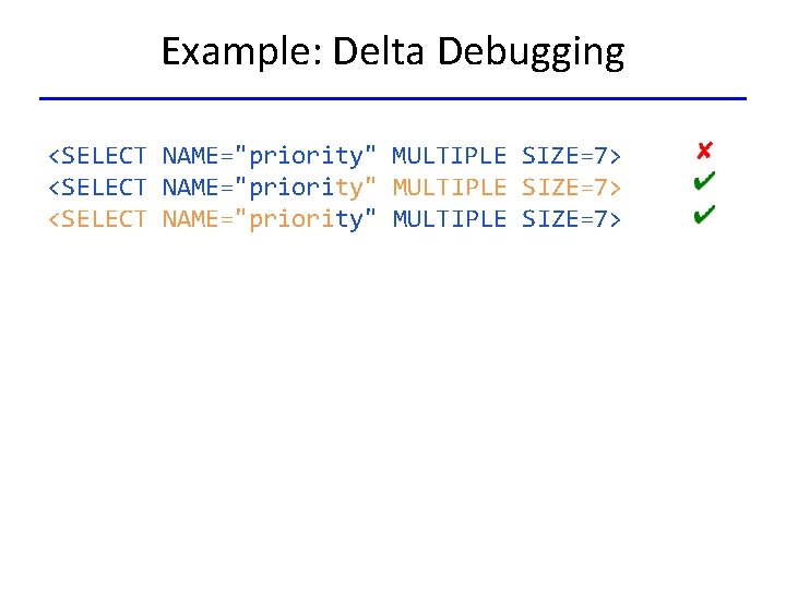 Example: Delta Debugging <SELECT NAME="priority" MULTIPLE SIZE=7> 