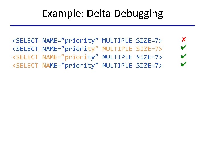 Example: Delta Debugging <SELECT NAME="priority" MULTIPLE SIZE=7> 