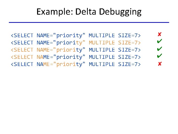 Example: Delta Debugging <SELECT <SELECT NAME="priority" NAME="priority" MULTIPLE MULTIPLE SIZE=7> SIZE=7> 